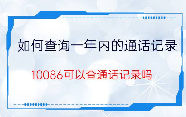 如何查询一年内的通话记录 10086可以查通话记录吗？